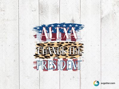 Alexa Change the President Design, Best for activists, best on t-shirt, best to be applied with heat transfer vinyl