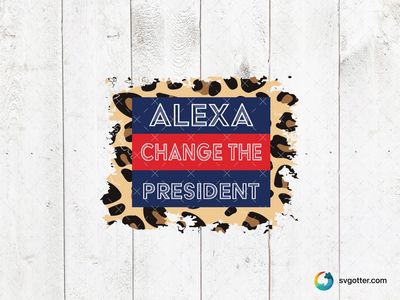 Alexa Change the President Design, Best for activists, best on t-shirt, best to be applied with screen printing