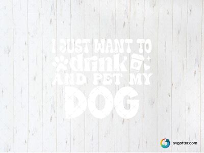Drink and Pet My Dog, Best for dog lovers, best on t-shirt, best to be applied with heat transfer vinyl