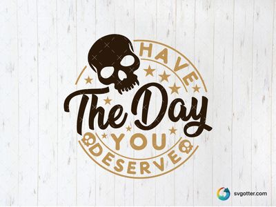 Have the Day You Deserve Skull Design, Best for humor enthusiasts, best on t-shirt, best to be applied with screen printing