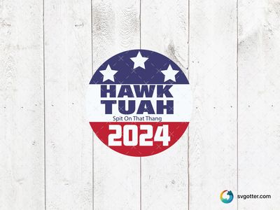 Hawk Tuah 2024 Campaign Badge, Best for political enthusiasts, best on sticker, best to be applied with print and cut
