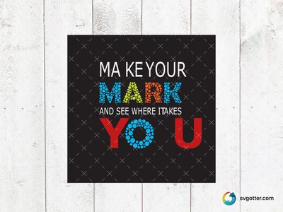 Make Your Mark Inspirational Design, Best for teachers, best on t-shirt, best to be applied with screen printing